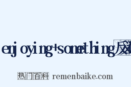 enjoying+something反义词是什么意思的图片